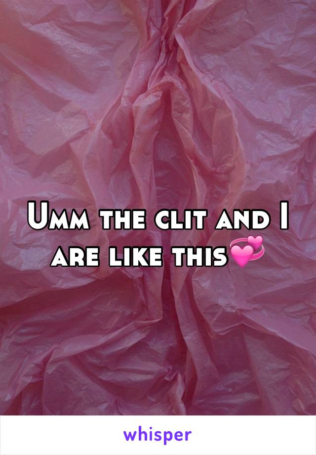 Umm the clit and I are like this💞