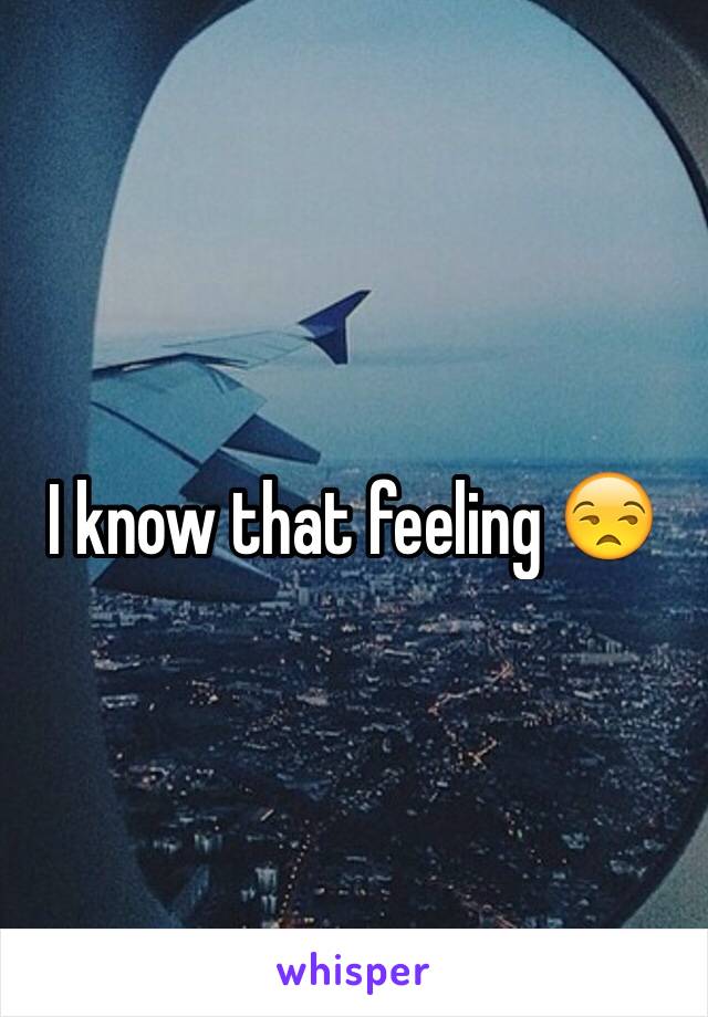 I know that feeling 😒
