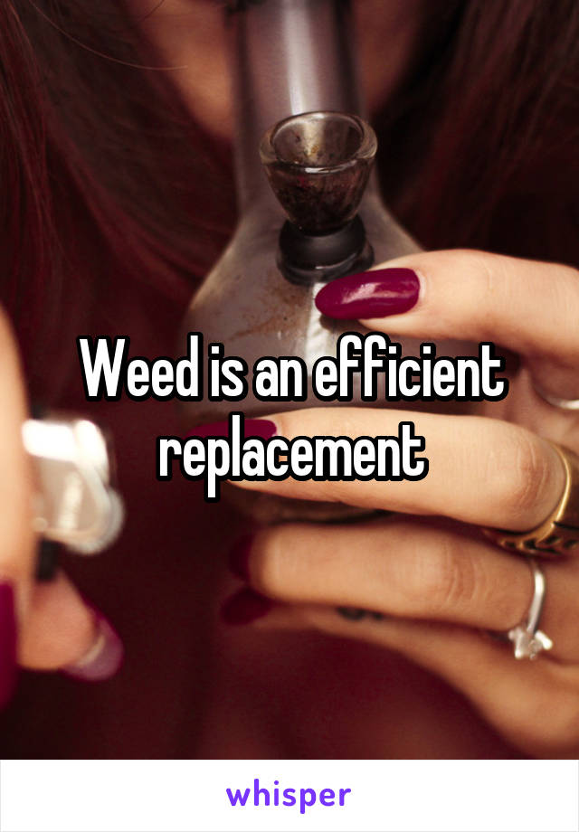 Weed is an efficient replacement