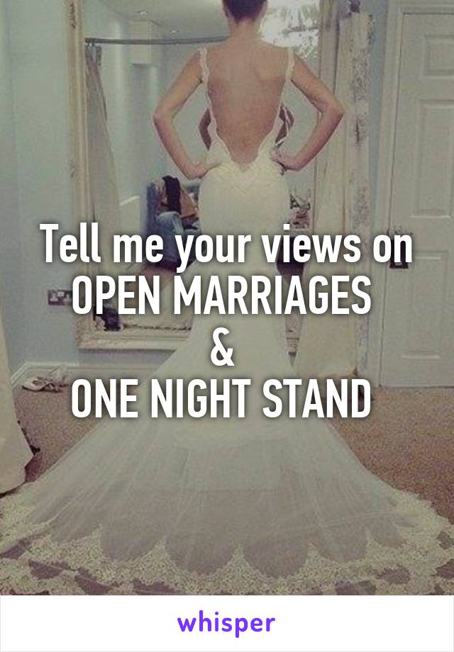 Tell me your views on OPEN MARRIAGES 
& 
ONE NIGHT STAND 