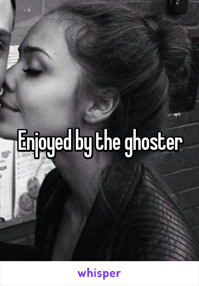 Enjoyed by the ghoster