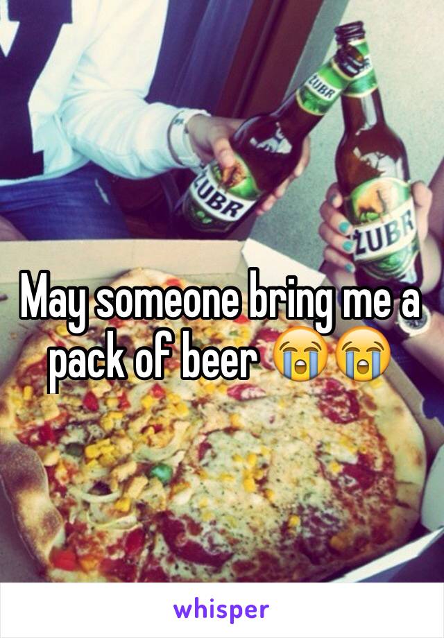 May someone bring me a pack of beer 😭😭