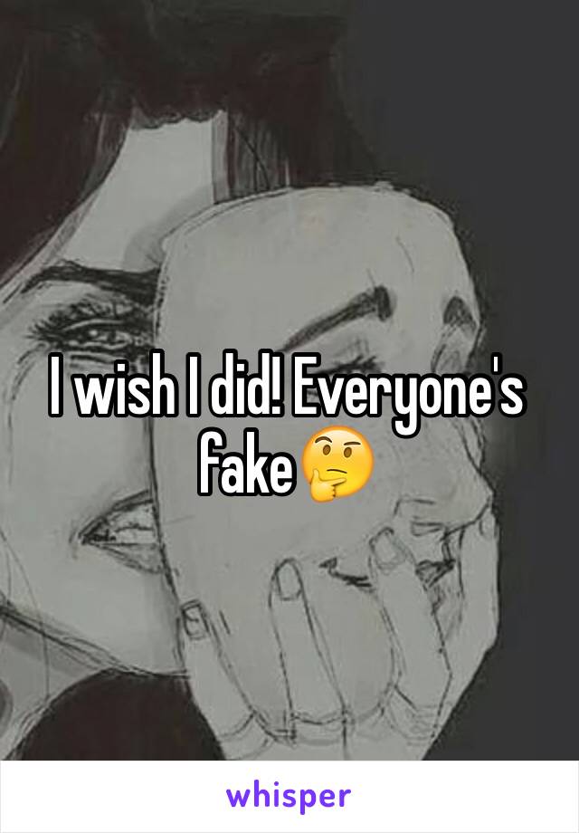 I wish I did! Everyone's fake🤔
