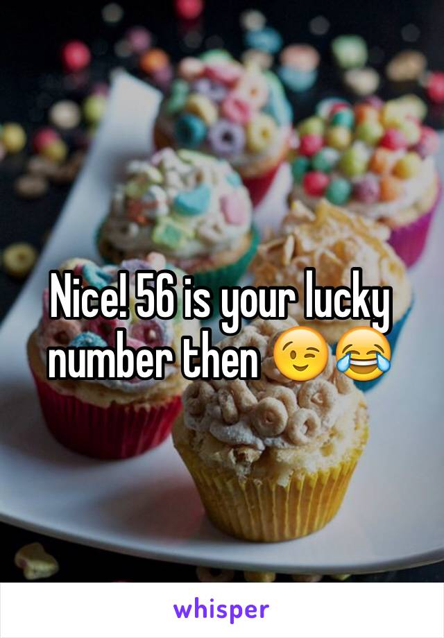 Nice! 56 is your lucky number then 😉😂