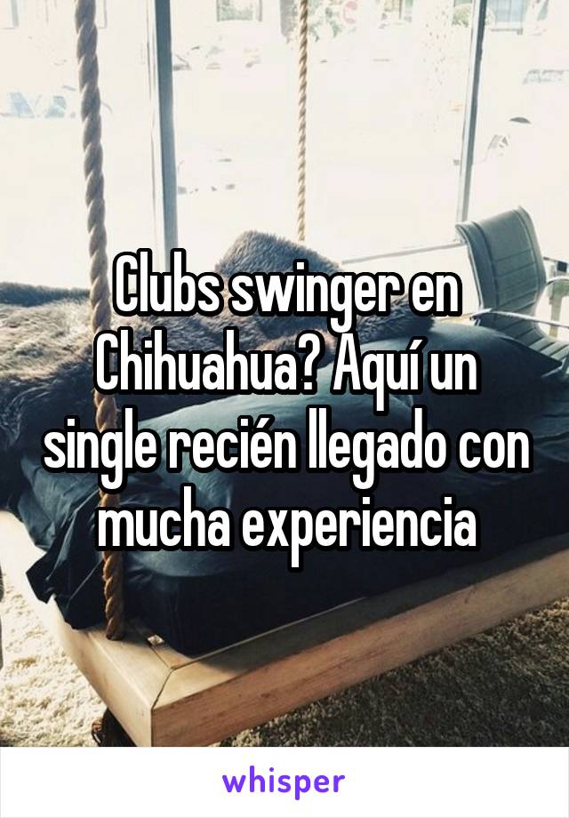 Clubs swinger en Chihuahua? Aquí un single recién llegado con mucha experiencia