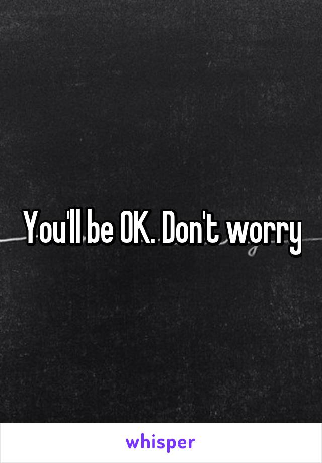 You'll be OK. Don't worry