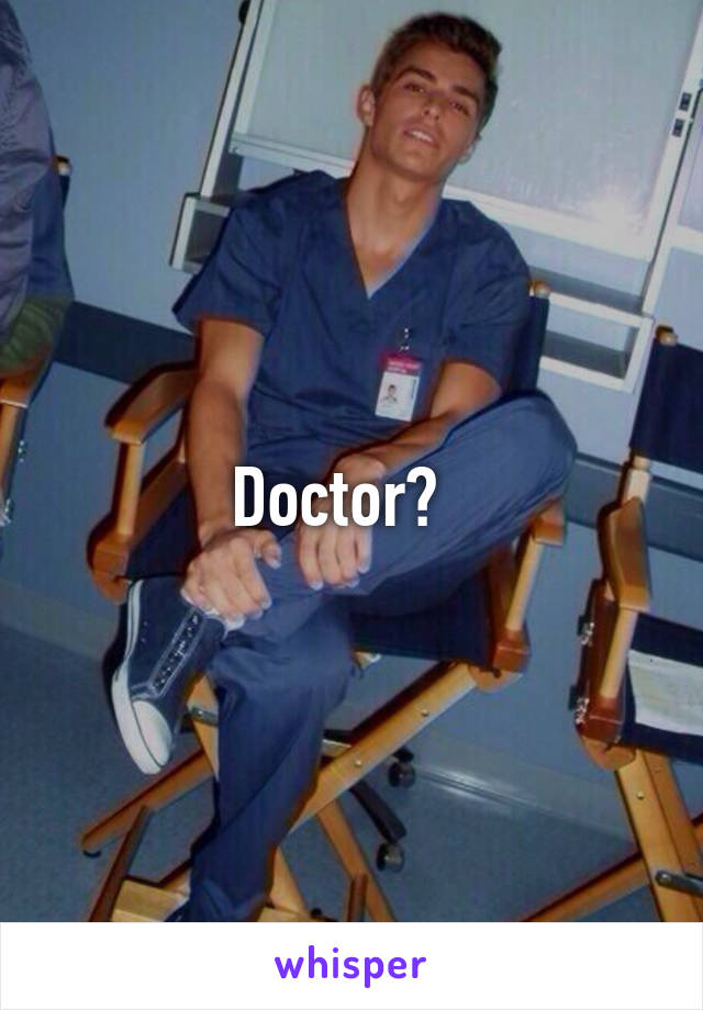 Doctor?  