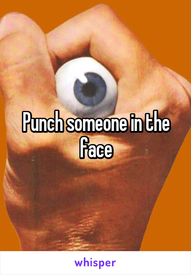 Punch someone in the face