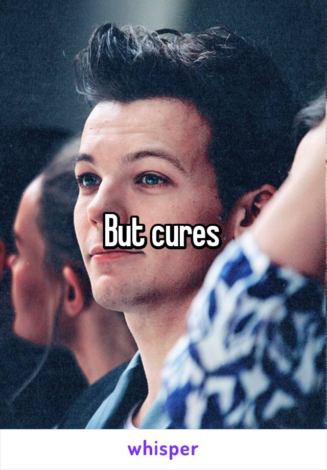 But cures 