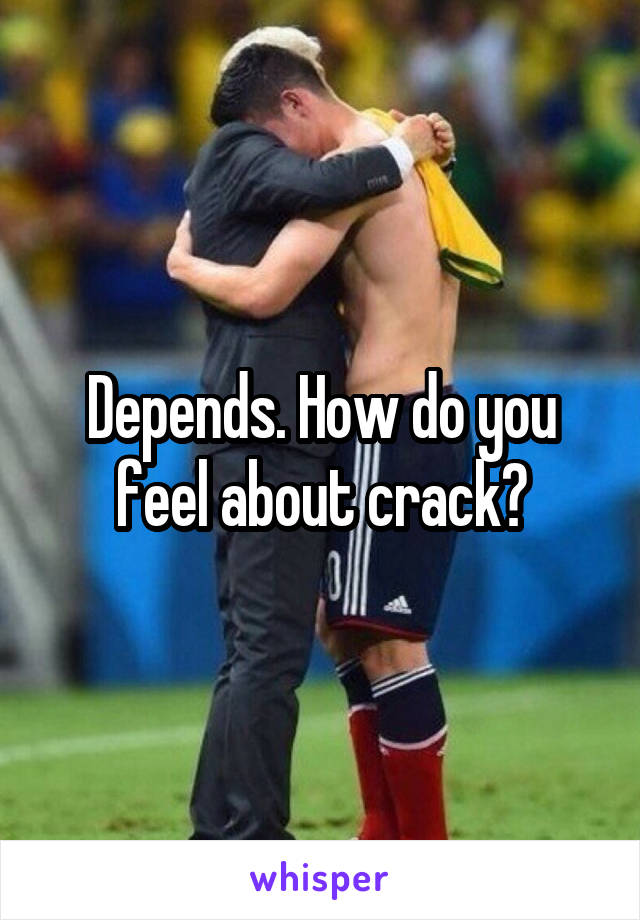 Depends. How do you feel about crack?