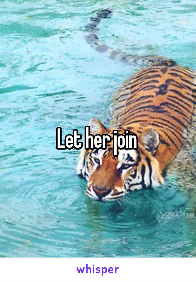 Let her join 