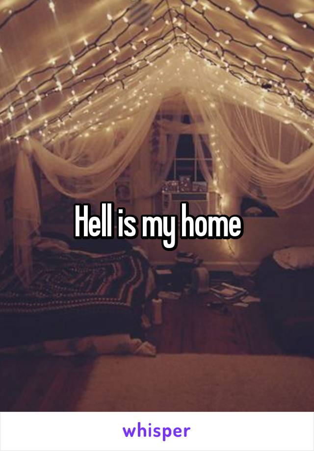 Hell is my home