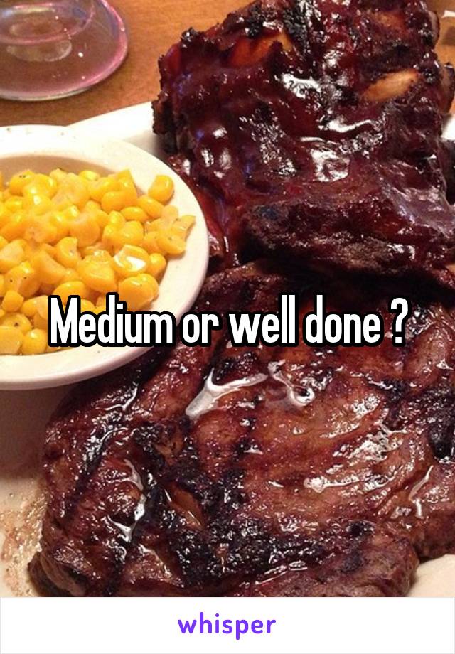 Medium or well done ?