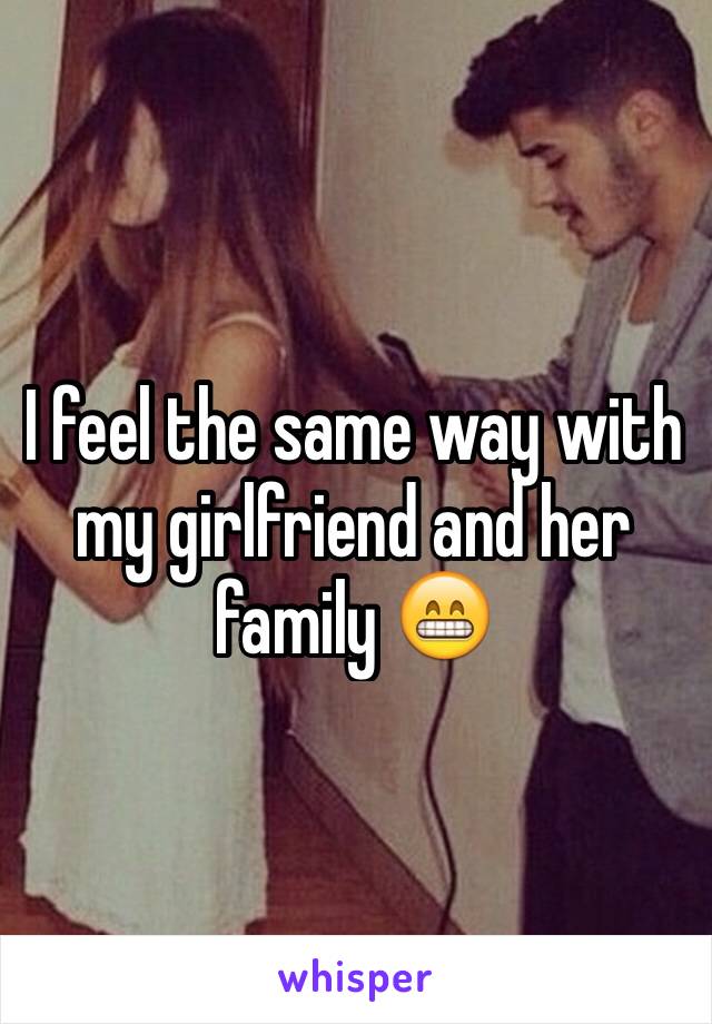 I feel the same way with my girlfriend and her family 😁