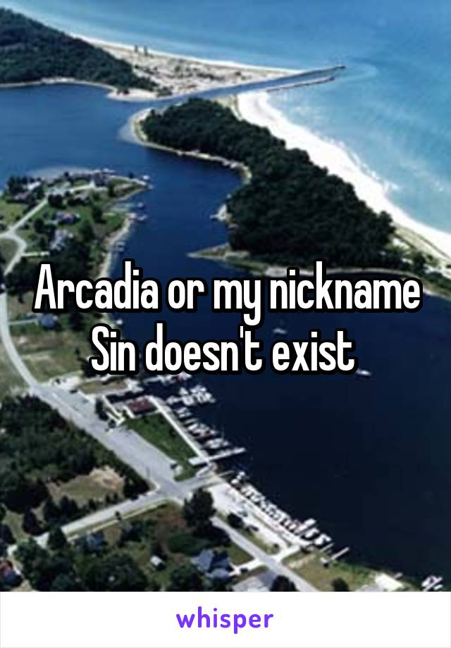 Arcadia or my nickname Sin doesn't exist 