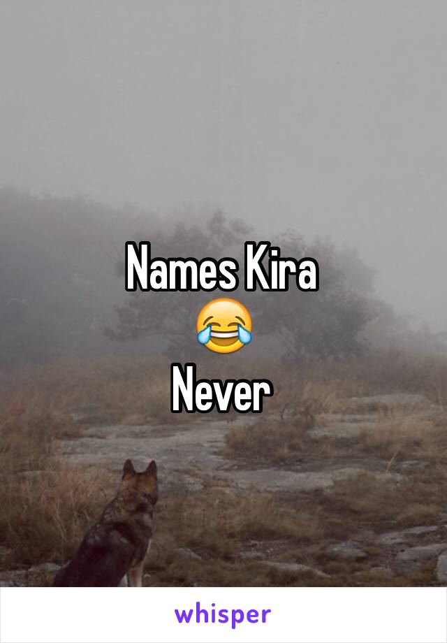 Names Kira
😂
Never