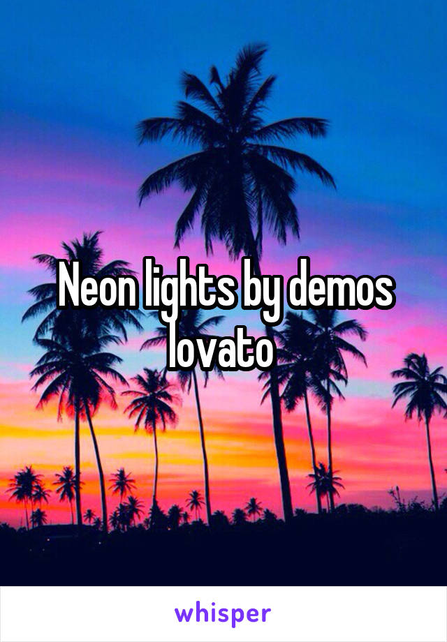 Neon lights by demos lovato 