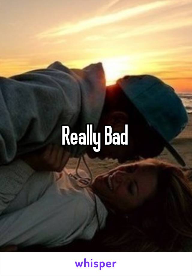 Really Bad 