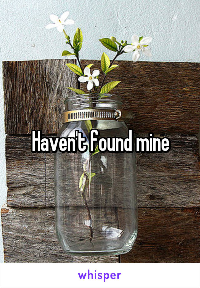 Haven't found mine