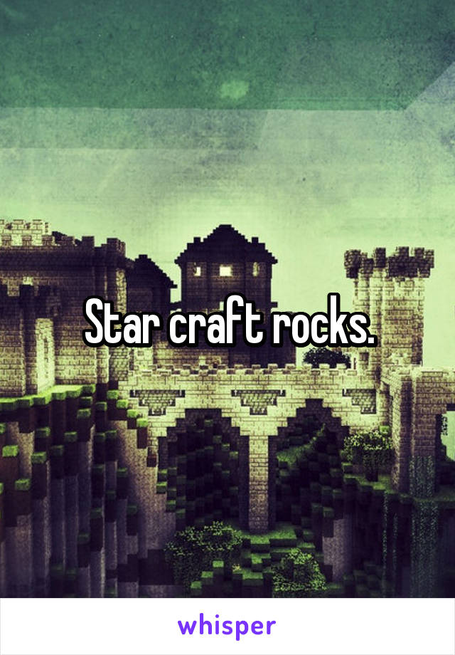 Star craft rocks.