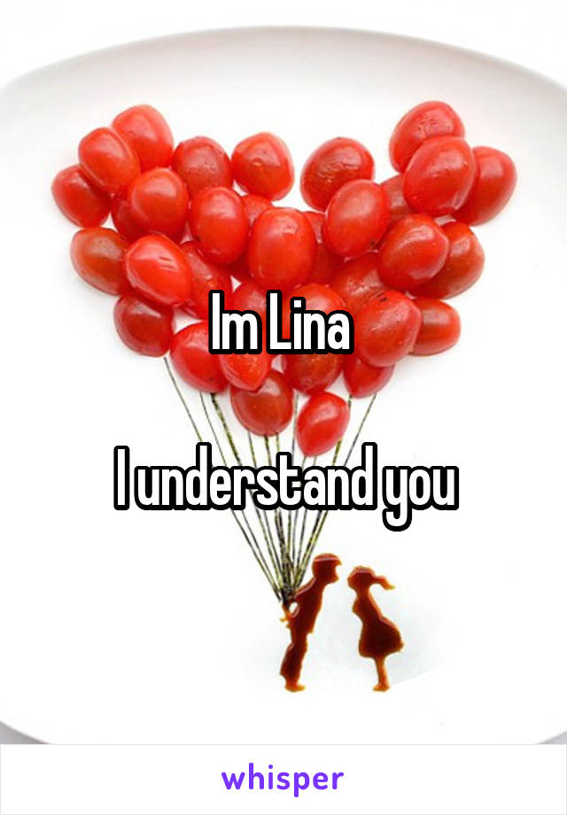 Im Lina 

I understand you