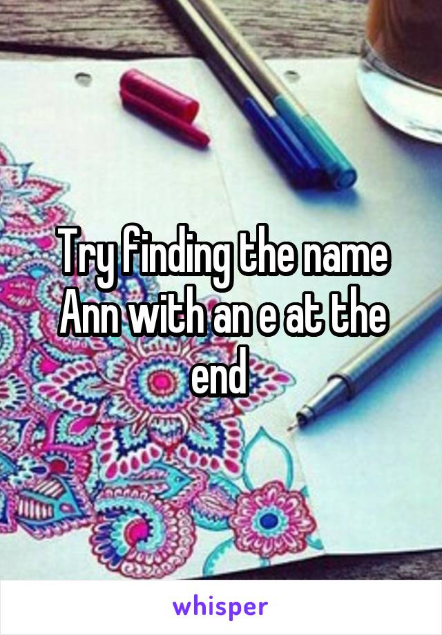 Try finding the name Ann with an e at the end 