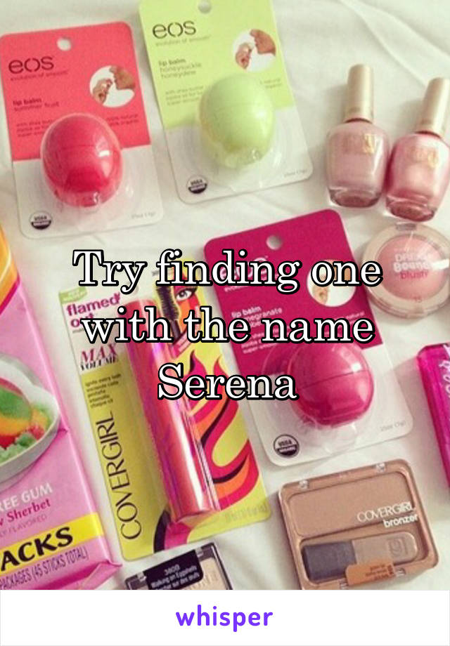 Try finding one with the name Serena