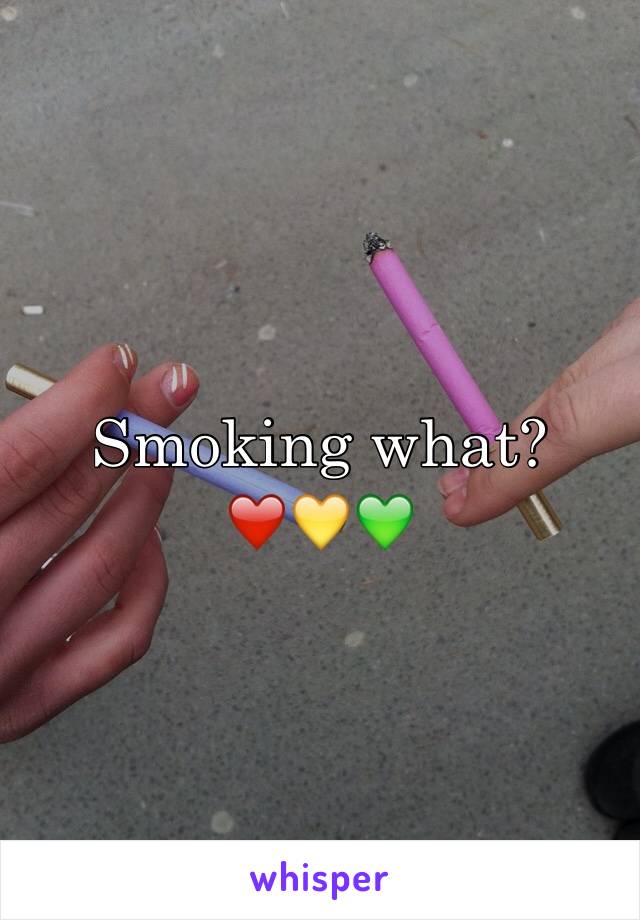 Smoking what? ❤️💛💚