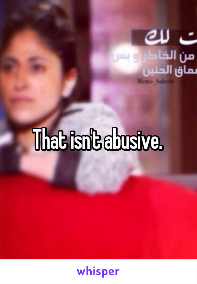 That isn't abusive. 