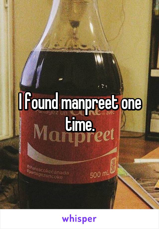 I found manpreet one time.