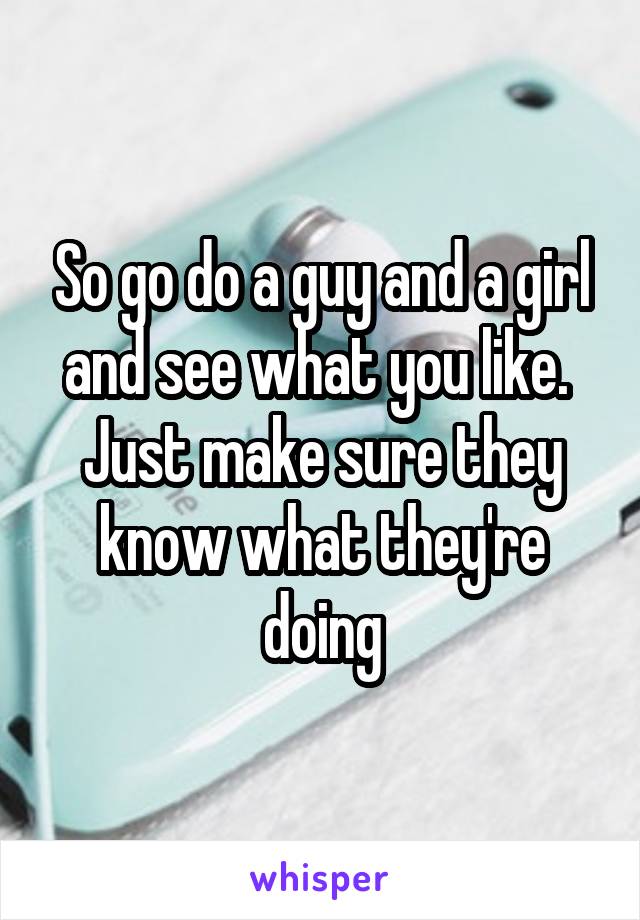 So go do a guy and a girl and see what you like. 
Just make sure they know what they're doing