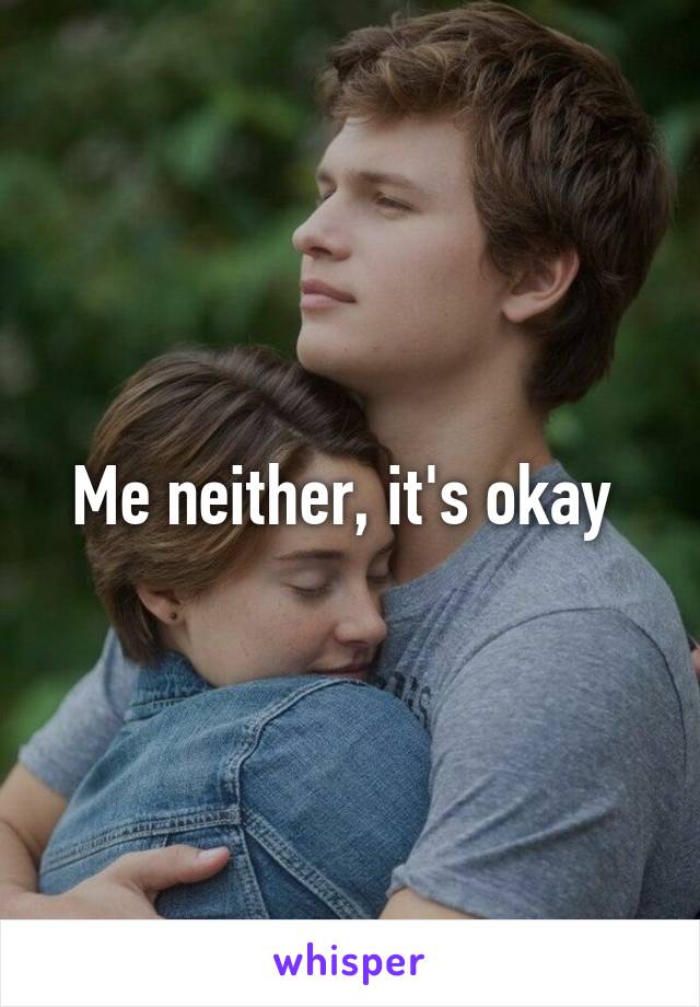 Me neither, it's okay 