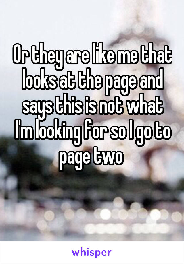 Or they are like me that looks at the page and says this is not what I'm looking for so I go to page two 

