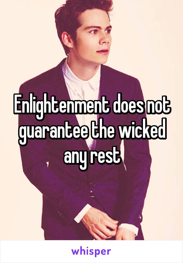 Enlightenment does not guarantee the wicked any rest