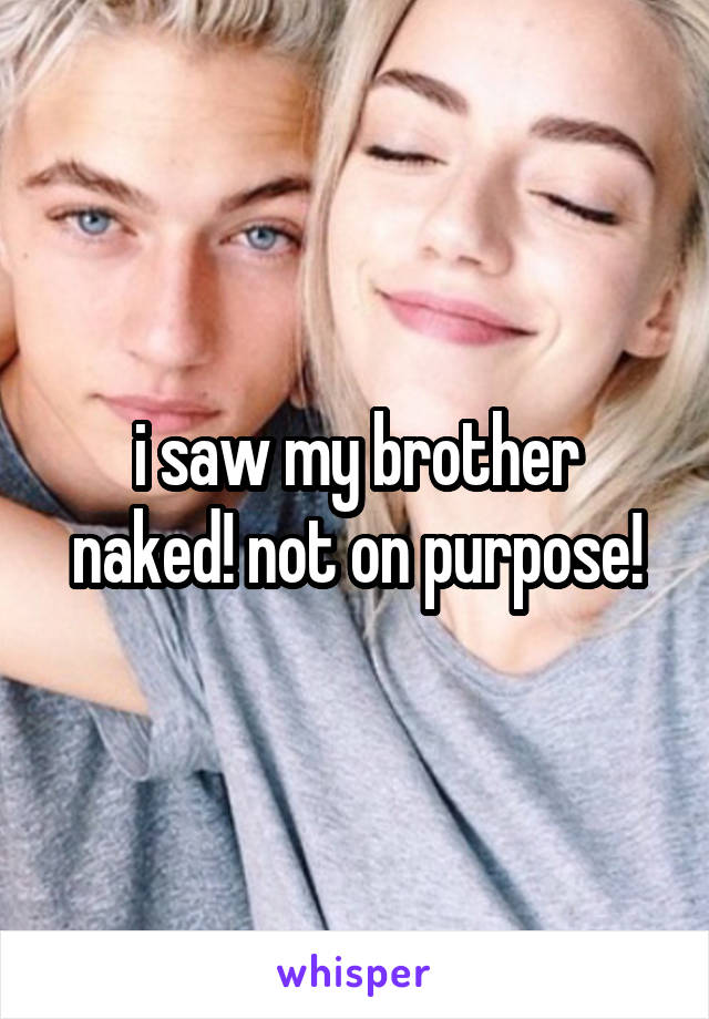 i saw my brother naked! not on purpose!