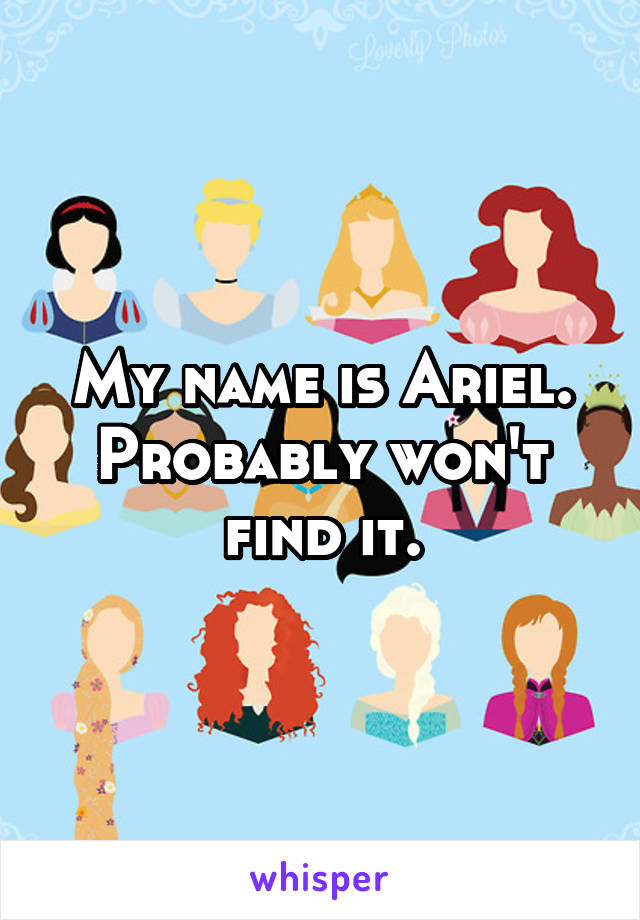 My name is Ariel.
Probably won't find it.