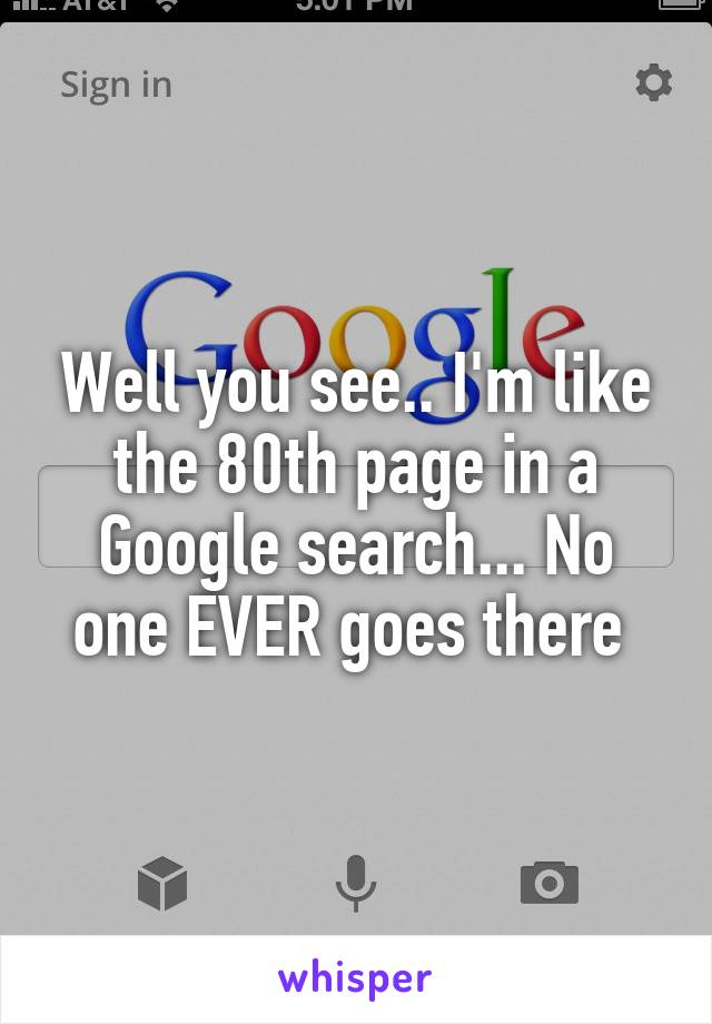 Well you see.. I'm like the 80th page in a Google search... No one EVER goes there 