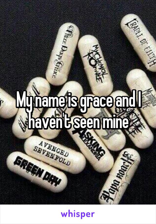 My name is grace and I haven't seen mine