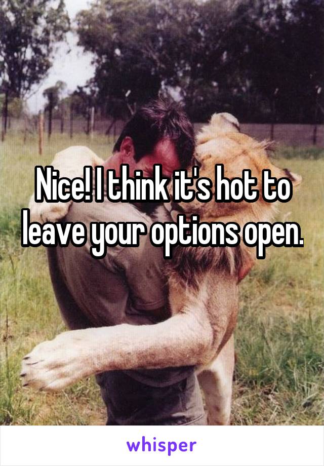 Nice! I think it's hot to leave your options open. 