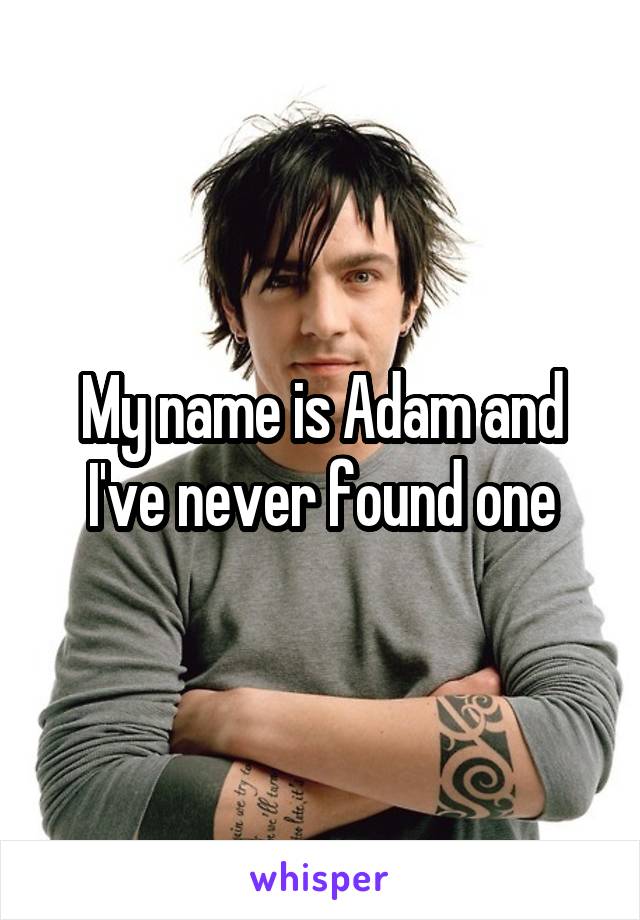 My name is Adam and I've never found one