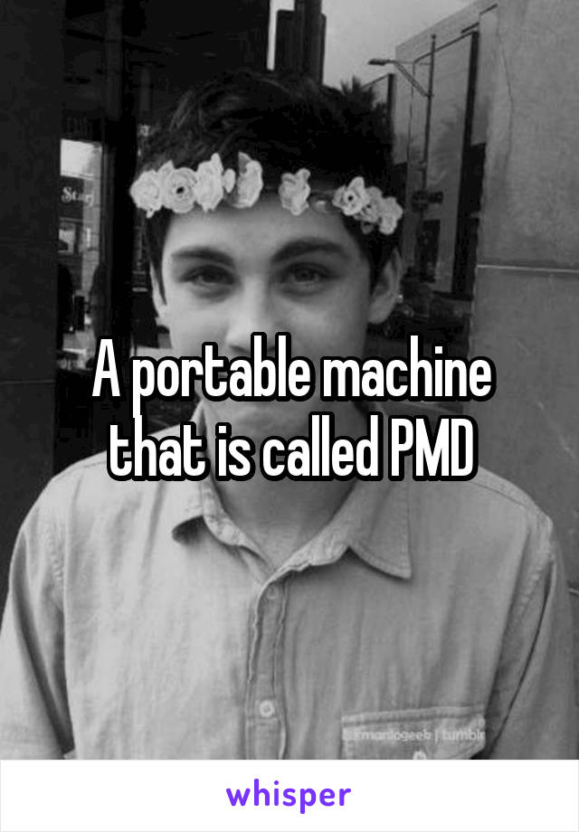 A portable machine that is called PMD