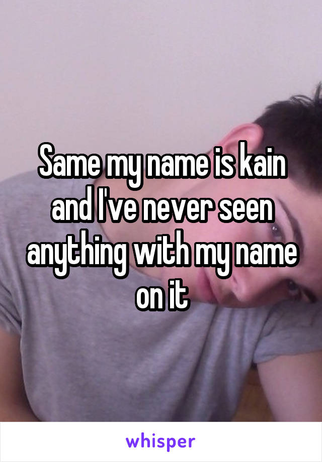 Same my name is kain and I've never seen anything with my name on it