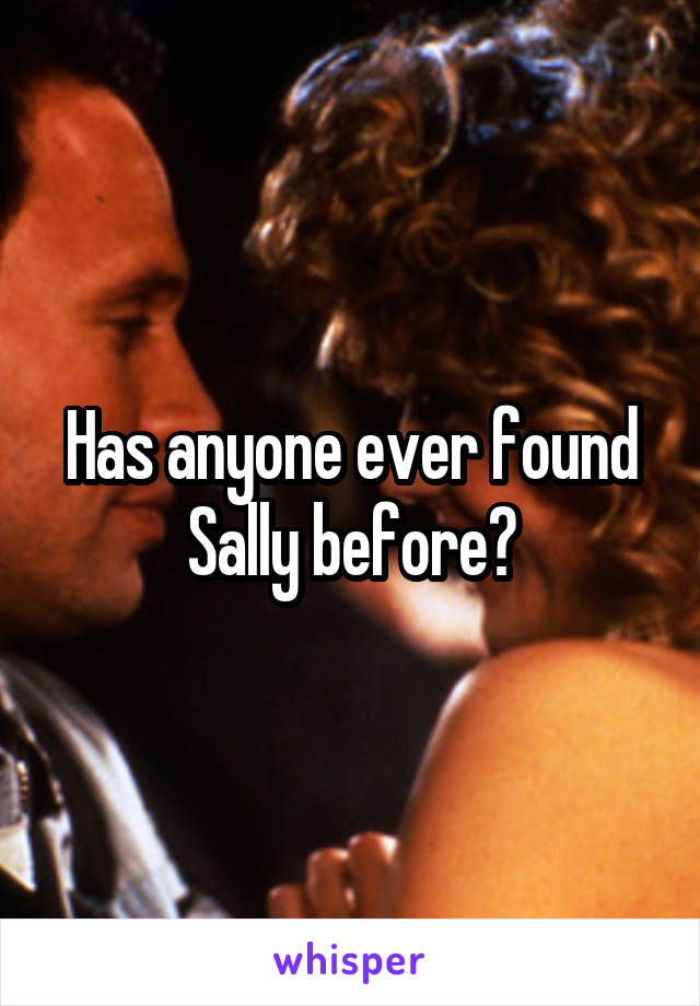 Has anyone ever found Sally before?