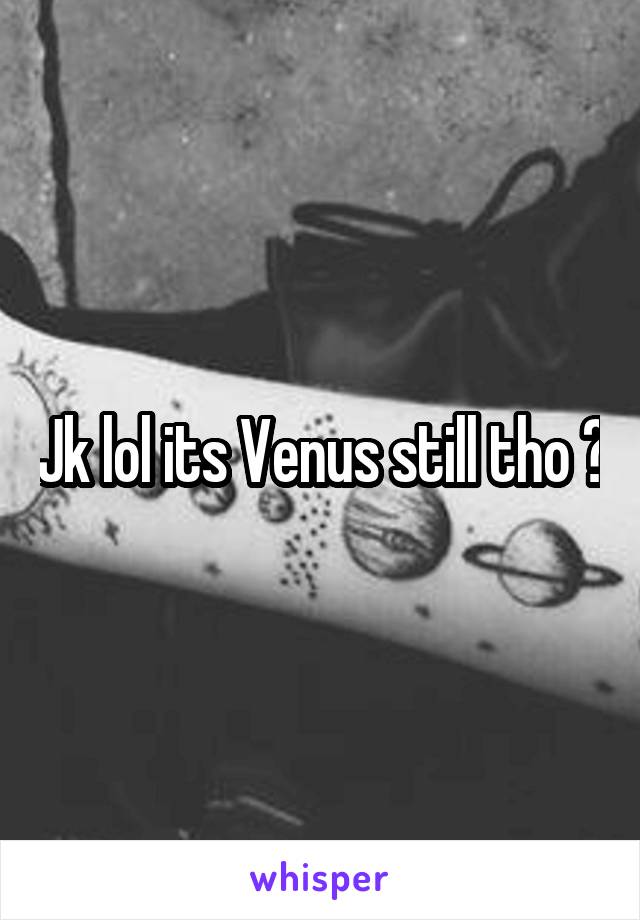 Jk lol its Venus still tho 😕