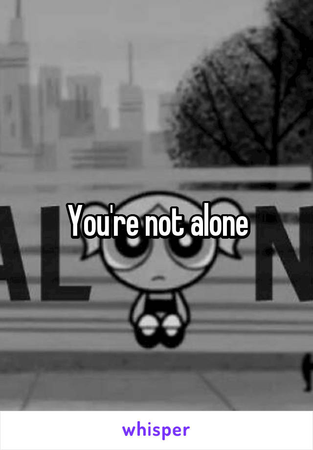 You're not alone