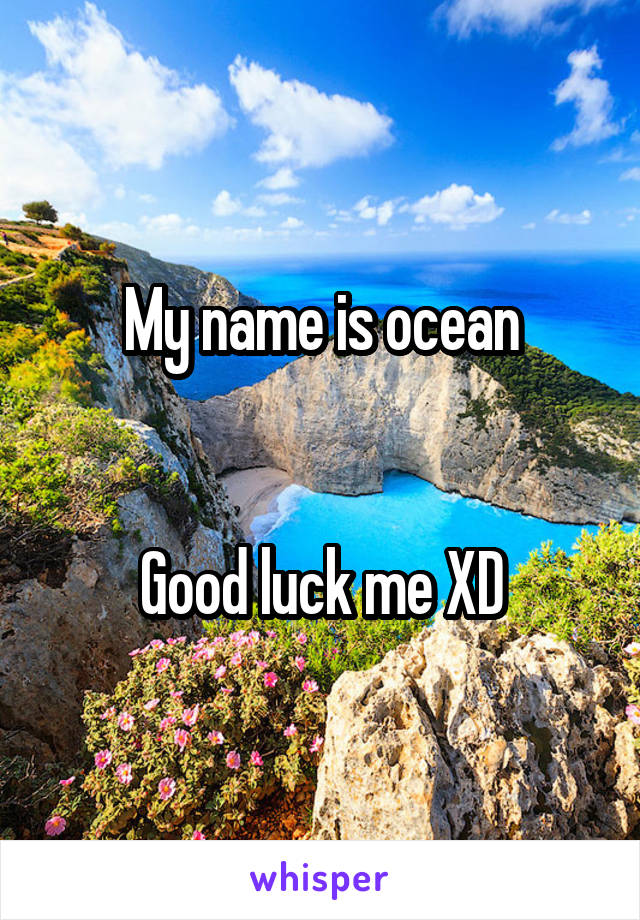 My name is ocean


Good luck me XD