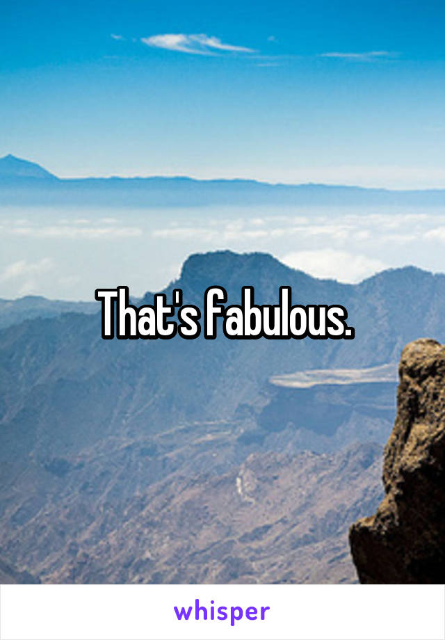 That's fabulous.