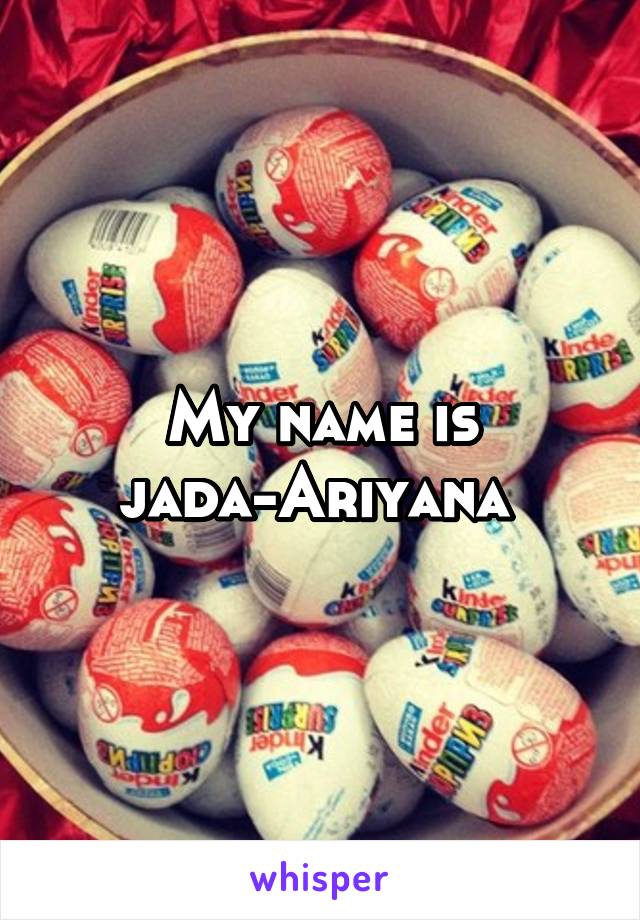 My name is jada-Ariyana 