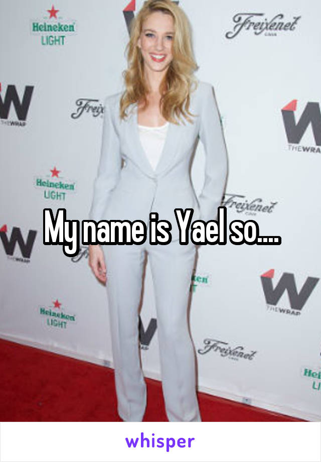 My name is Yael so....