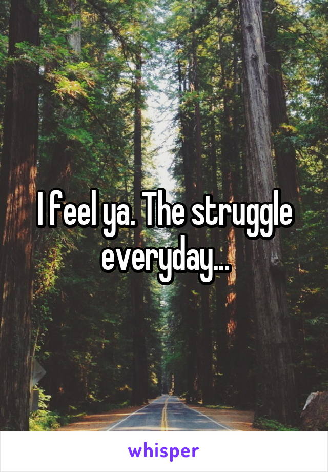 I feel ya. The struggle everyday...